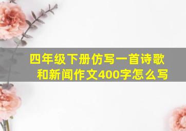 四年级下册仿写一首诗歌和新闻作文400字怎么写