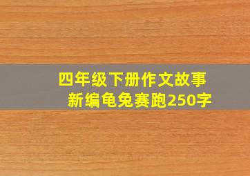 四年级下册作文故事新编龟兔赛跑250字