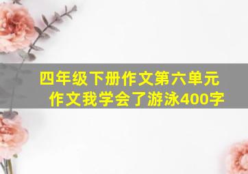 四年级下册作文第六单元作文我学会了游泳400字