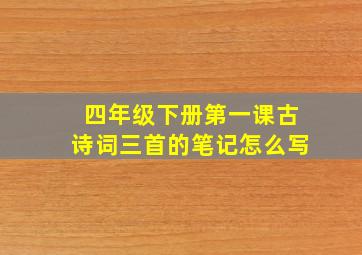 四年级下册第一课古诗词三首的笔记怎么写