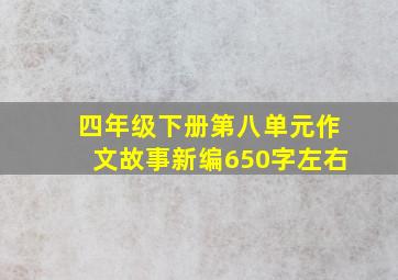 四年级下册第八单元作文故事新编650字左右