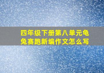 四年级下册第八单元龟兔赛跑新编作文怎么写