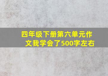 四年级下册第六单元作文我学会了500字左右