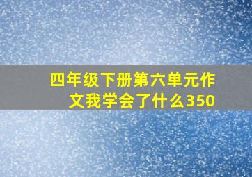 四年级下册第六单元作文我学会了什么350