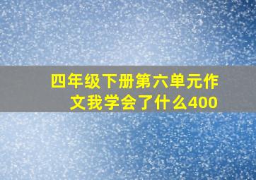 四年级下册第六单元作文我学会了什么400