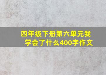 四年级下册第六单元我学会了什么400字作文