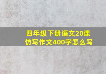 四年级下册语文20课仿写作文400字怎么写