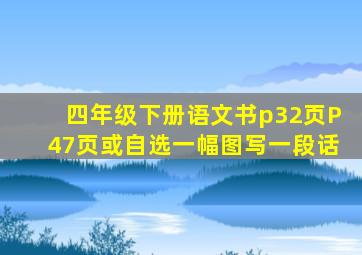 四年级下册语文书p32页P47页或自选一幅图写一段话