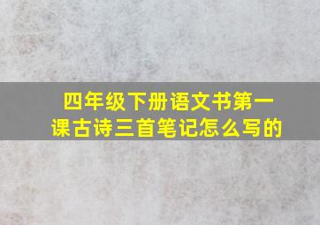 四年级下册语文书第一课古诗三首笔记怎么写的