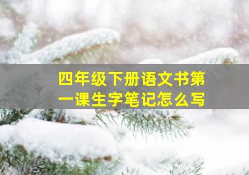 四年级下册语文书第一课生字笔记怎么写