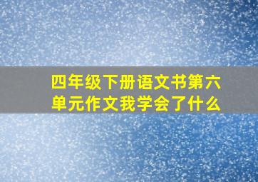 四年级下册语文书第六单元作文我学会了什么