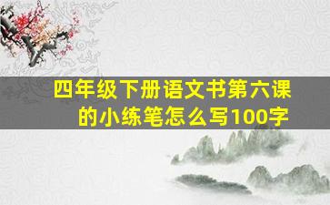 四年级下册语文书第六课的小练笔怎么写100字