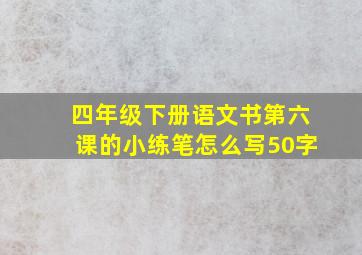 四年级下册语文书第六课的小练笔怎么写50字