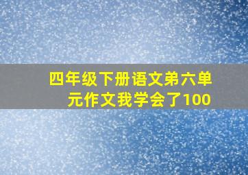 四年级下册语文弟六单元作文我学会了100