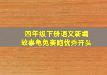 四年级下册语文新编故事龟兔赛跑优秀开头