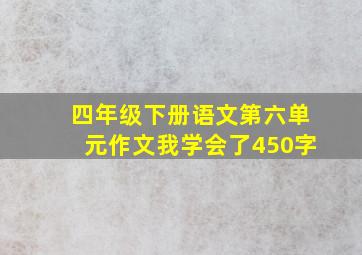 四年级下册语文第六单元作文我学会了450字