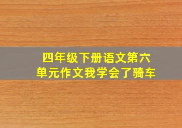 四年级下册语文第六单元作文我学会了骑车