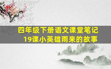 四年级下册语文课堂笔记19课小英雄雨来的故事