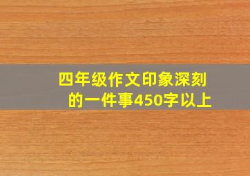 四年级作文印象深刻的一件事450字以上