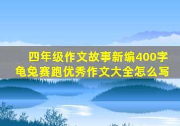 四年级作文故事新编400字龟兔赛跑优秀作文大全怎么写