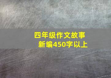 四年级作文故事新编450字以上