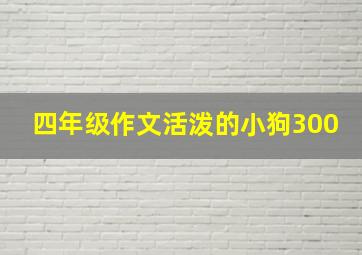 四年级作文活泼的小狗300