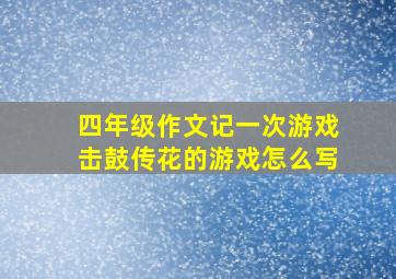 四年级作文记一次游戏击鼓传花的游戏怎么写