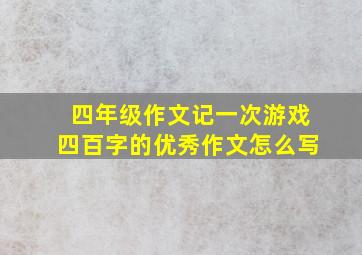 四年级作文记一次游戏四百字的优秀作文怎么写