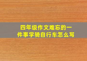 四年级作文难忘的一件事学骑自行车怎么写