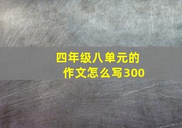 四年级八单元的作文怎么写300