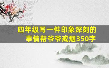 四年级写一件印象深刻的事情帮爷爷戒烟350字