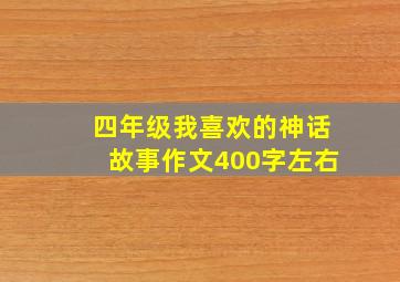 四年级我喜欢的神话故事作文400字左右