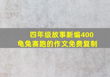 四年级故事新编400龟兔赛跑的作文免费复制