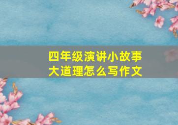 四年级演讲小故事大道理怎么写作文