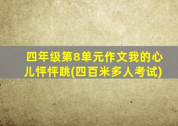 四年级第8单元作文我的心儿怦怦跳(四百米多人考试)