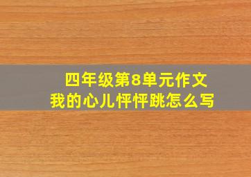 四年级第8单元作文我的心儿怦怦跳怎么写