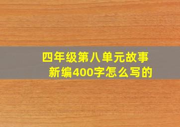 四年级第八单元故事新编400字怎么写的