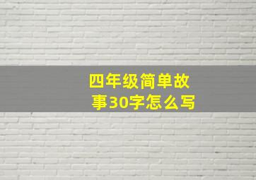 四年级简单故事30字怎么写