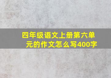 四年级语文上册第六单元的作文怎么写400字