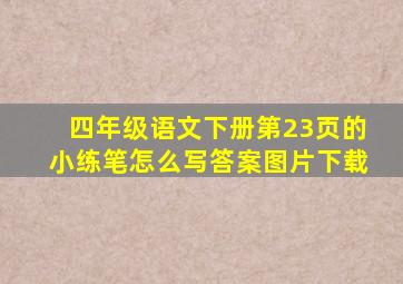 四年级语文下册第23页的小练笔怎么写答案图片下载