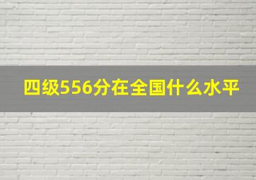 四级556分在全国什么水平