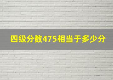 四级分数475相当于多少分