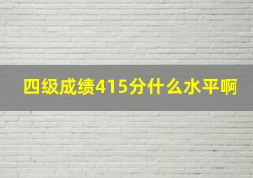 四级成绩415分什么水平啊