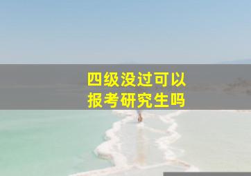 四级没过可以报考研究生吗