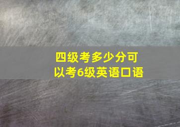 四级考多少分可以考6级英语口语