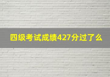 四级考试成绩427分过了么