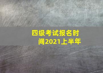 四级考试报名时间2021上半年