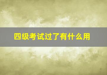 四级考试过了有什么用