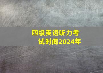 四级英语听力考试时间2024年