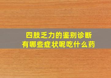 四肢乏力的鉴别诊断有哪些症状呢吃什么药